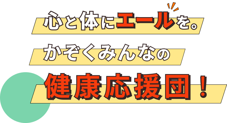 心と体にエールを。かぞくみんなの健康応援団!
